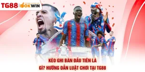 Kèo Ghi Bàn Đầu Tiên Là Gì? Hướng Dẫn Luật Chơi Tại TG88