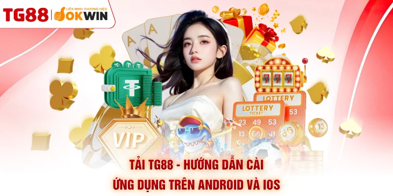 Tải TG88 - Hướng Dẫn Cài Ứng Dụng Trên Android Và iOS